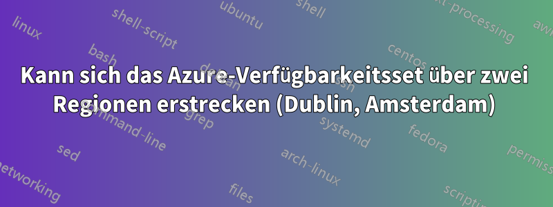 Kann sich das Azure-Verfügbarkeitsset über zwei Regionen erstrecken (Dublin, Amsterdam)