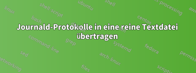 Journald-Protokolle in eine reine Textdatei übertragen