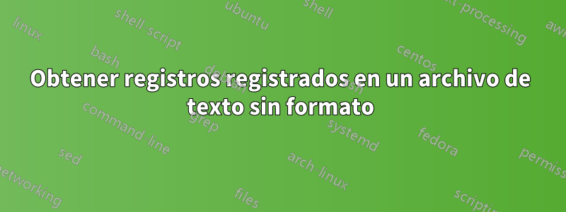 Obtener registros registrados en un archivo de texto sin formato