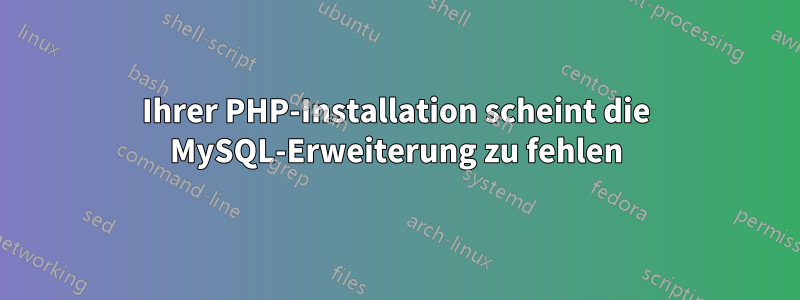 Ihrer PHP-Installation scheint die MySQL-Erweiterung zu fehlen