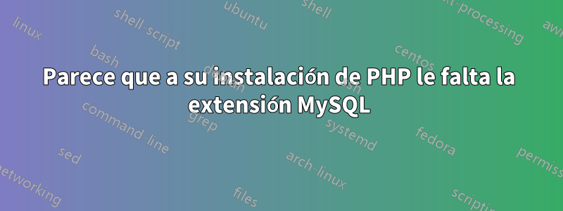 Parece que a su instalación de PHP le falta la extensión MySQL