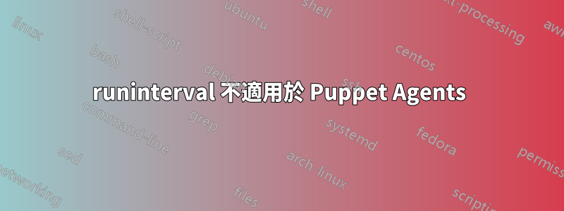 runinterval 不適用於 Puppet Agents