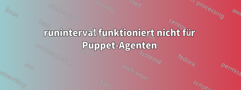 runinterval funktioniert nicht für Puppet-Agenten