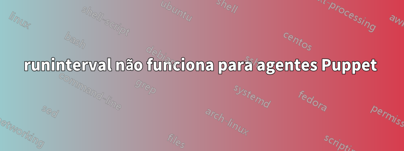 runinterval não funciona para agentes Puppet