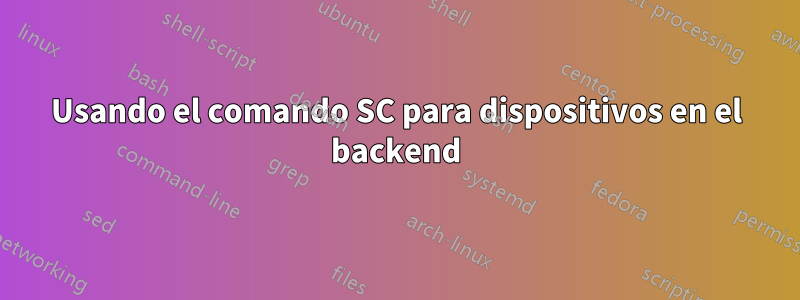 Usando el comando SC para dispositivos en el backend