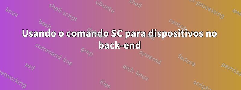 Usando o comando SC para dispositivos no back-end