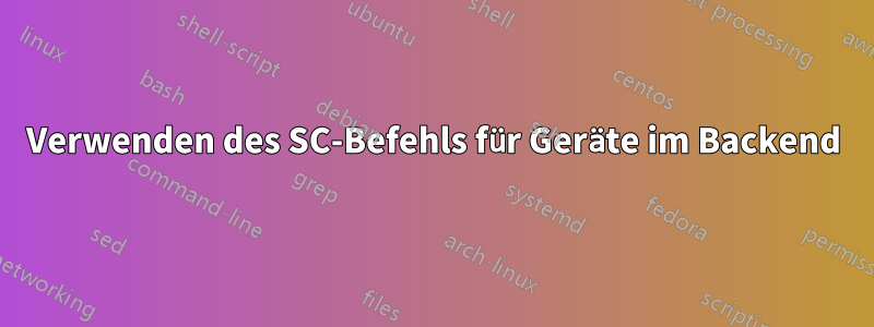 Verwenden des SC-Befehls für Geräte im Backend