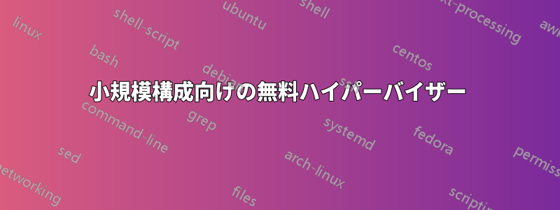 小規模構成向けの無料ハイパーバイザー