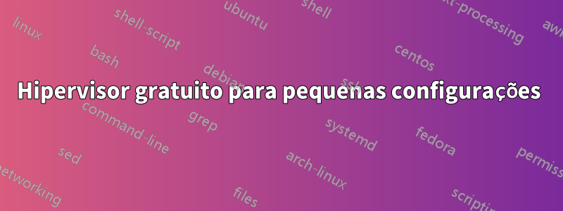 Hipervisor gratuito para pequenas configurações