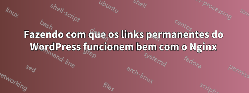 Fazendo com que os links permanentes do WordPress funcionem bem com o Nginx