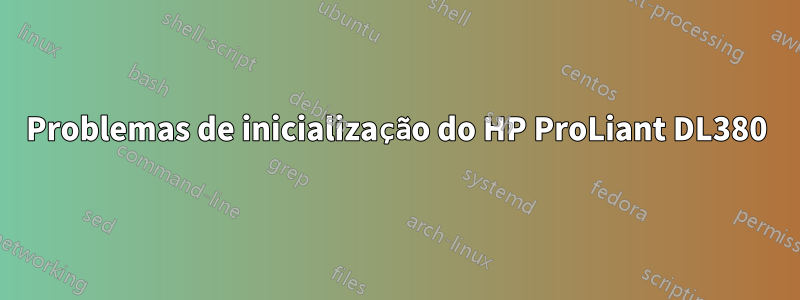 Problemas de inicialização do HP ProLiant DL380