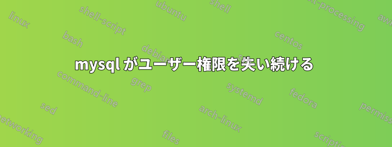 mysql がユーザー権限を失い続ける