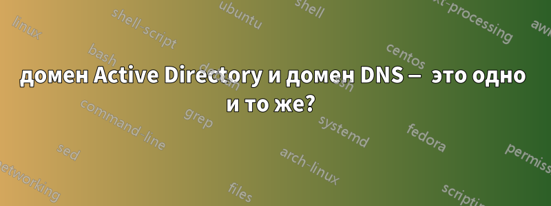 домен Active Directory и домен DNS — это одно и то же? 