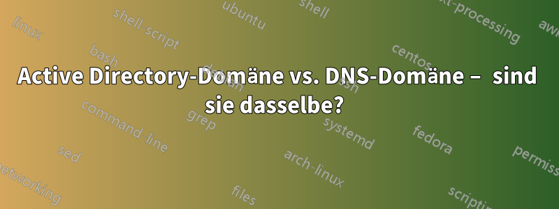 Active Directory-Domäne vs. DNS-Domäne – sind sie dasselbe? 