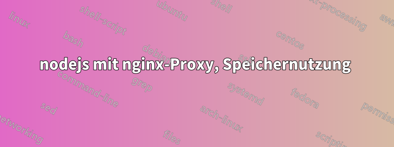 nodejs mit nginx-Proxy, Speichernutzung