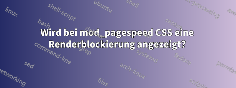 Wird bei mod_pagespeed CSS eine Renderblockierung angezeigt?