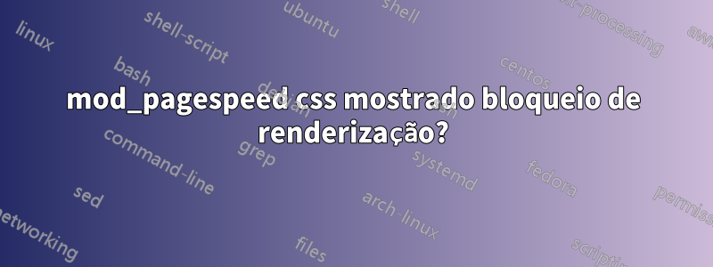 mod_pagespeed css mostrado bloqueio de renderização?