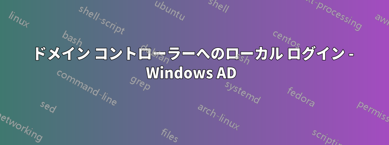 ドメイン コントローラーへのローカル ログイン - Windows AD 