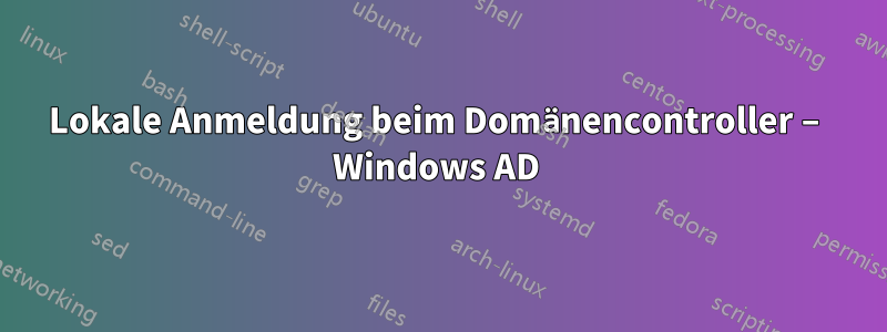 Lokale Anmeldung beim Domänencontroller – Windows AD 