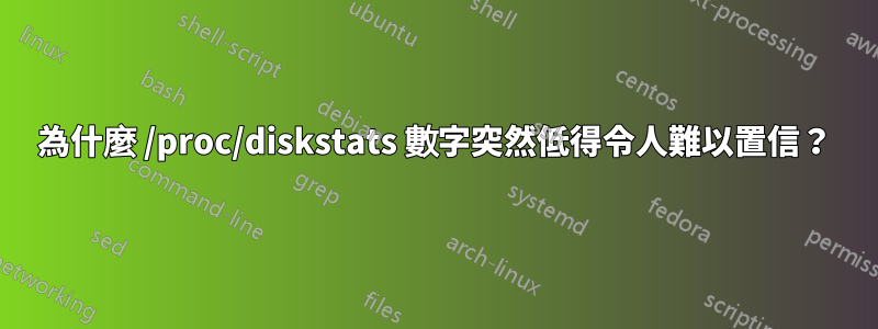 為什麼 /proc/diskstats 數字突然低得令人難以置信？