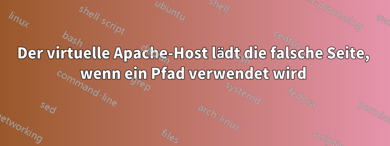 Der virtuelle Apache-Host lädt die falsche Seite, wenn ein Pfad verwendet wird