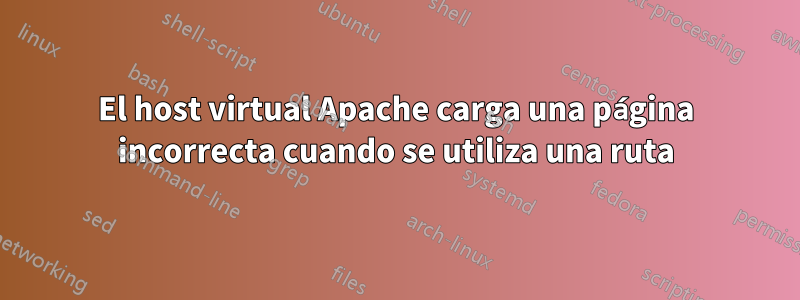 El host virtual Apache carga una página incorrecta cuando se utiliza una ruta