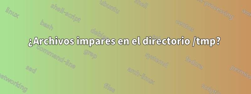 ¿Archivos impares en el directorio /tmp?