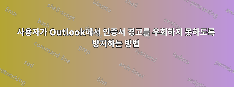 사용자가 Outlook에서 인증서 경고를 우회하지 못하도록 방지하는 방법