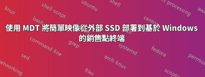 使用 MDT 將簡單映像從外部 SSD 部署到基於 Windows 的銷售點終端