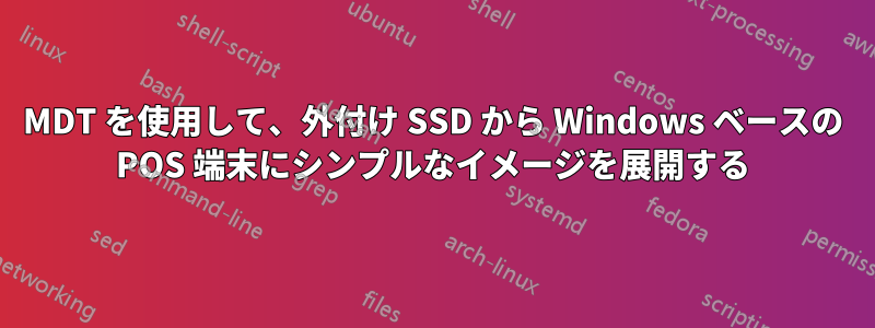 MDT を使用して、外付け SSD から Windows ベースの POS 端末にシンプルなイメージを展開する