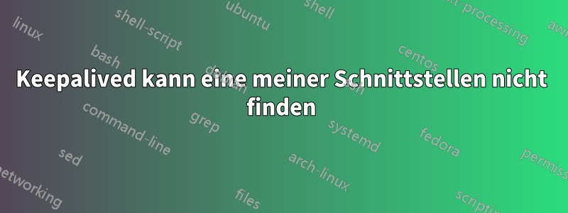 Keepalived kann eine meiner Schnittstellen nicht finden