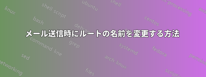 メール送信時にルートの名前を変更する方法