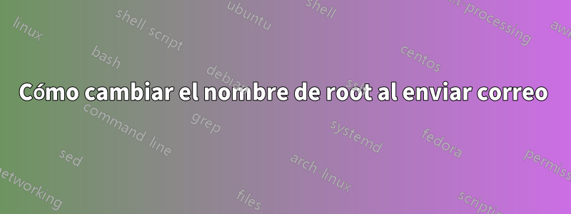 Cómo cambiar el nombre de root al enviar correo