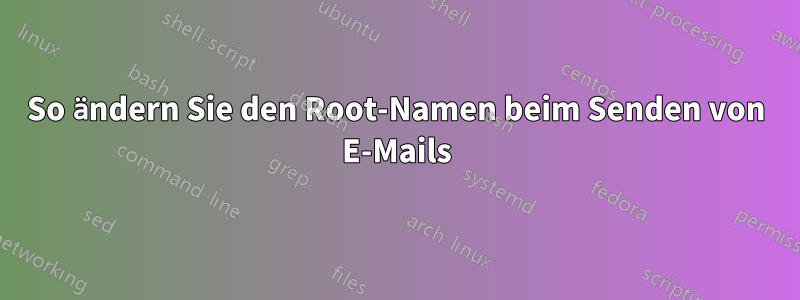 So ändern Sie den Root-Namen beim Senden von E-Mails