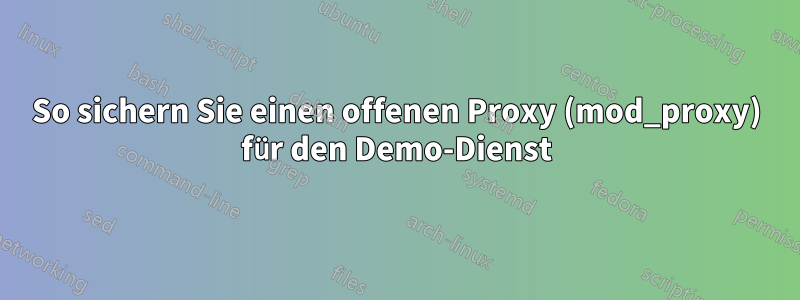 So sichern Sie einen offenen Proxy (mod_proxy) für den Demo-Dienst