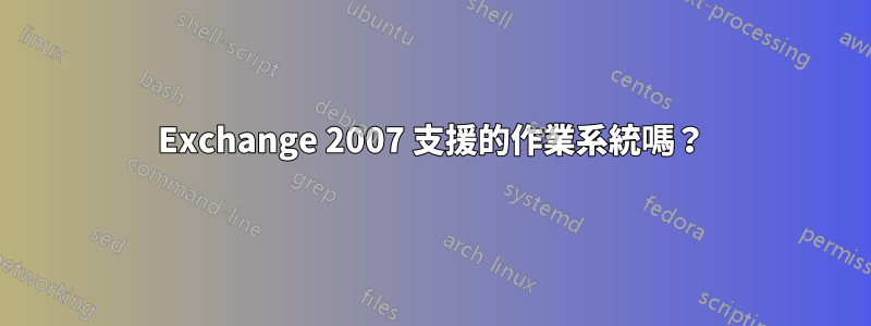 Exchange 2007 支援的作業系統嗎？