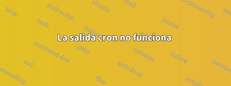 La salida cron no funciona