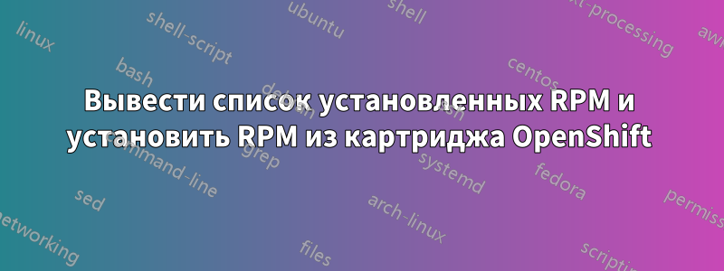 Вывести список установленных RPM и установить RPM из картриджа OpenShift