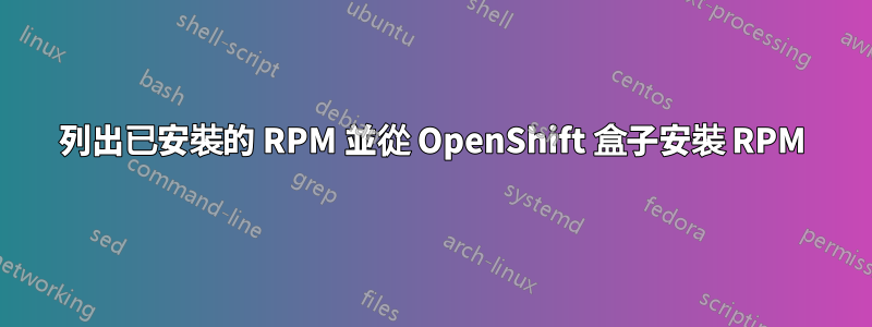 列出已安裝的 RPM 並從 OpenShift 盒子安裝 RPM