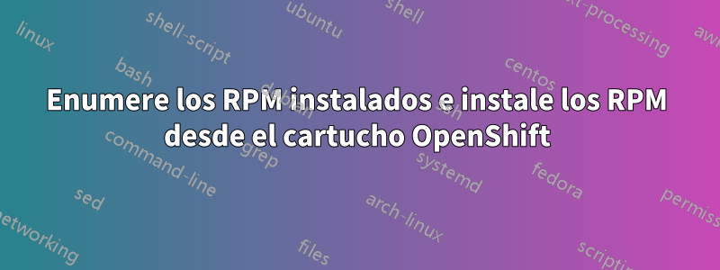 Enumere los RPM instalados e instale los RPM desde el cartucho OpenShift