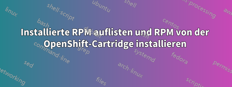 Installierte RPM auflisten und RPM von der OpenShift-Cartridge installieren