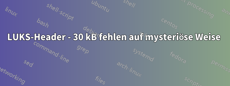 LUKS-Header - 30 kB fehlen auf mysteriöse Weise