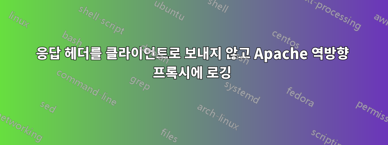 응답 헤더를 클라이언트로 보내지 않고 Apache 역방향 프록시에 로깅