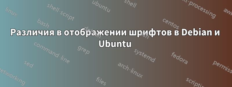 Различия в отображении шрифтов в Debian и Ubuntu