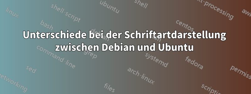 Unterschiede bei der Schriftartdarstellung zwischen Debian und Ubuntu