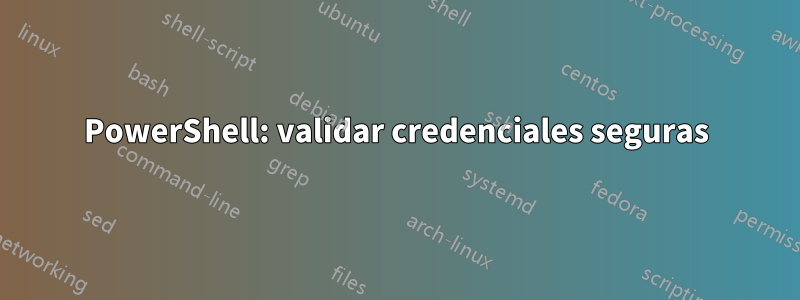 PowerShell: validar credenciales seguras