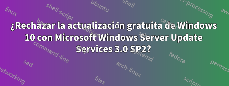 ¿Rechazar la actualización gratuita de Windows 10 con Microsoft Windows Server Update Services 3.0 SP2?