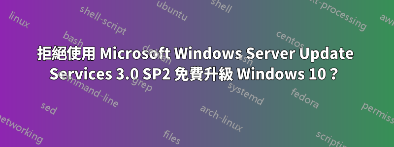 拒絕使用 Microsoft Windows Server Update Services 3.0 SP2 免費升級 Windows 10？