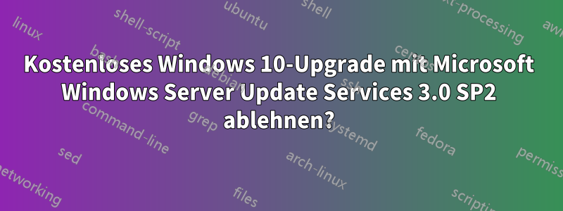 Kostenloses Windows 10-Upgrade mit Microsoft Windows Server Update Services 3.0 SP2 ablehnen?