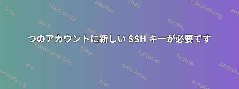 2 つのアカウントに新しい SSH キーが必要です